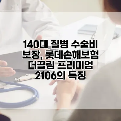 140대 질병 수술비 보장, 롯데손해보험 더끌림 프리미엄 2106의 특징