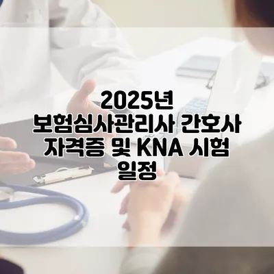 2025년 보험심사관리사 간호사 자격증 및 KNA 시험 일정