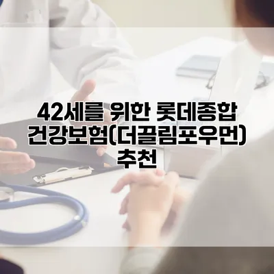 42세를 위한 롯데종합건강보험(더끌림포우먼) 추천