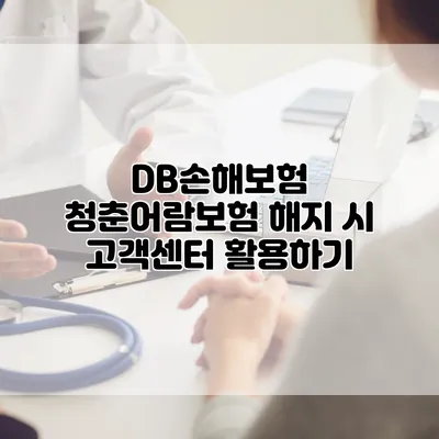 DB손해보험 청춘어람보험 해지 시 고객센터 활용하기