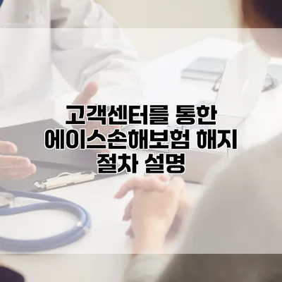 고객센터를 통한 에이스손해보험 해지 절차 설명