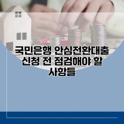국민은행 안심전환대출 신청 전 점검해야 할 사항들