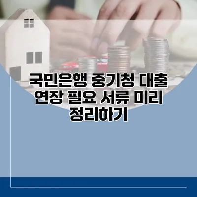 국민은행 중기청 대출 연장 필요 서류 미리 정리하기