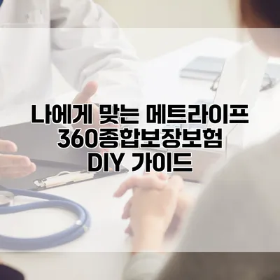 나에게 맞는 메트라이프 360종합보장보험 DIY 가이드