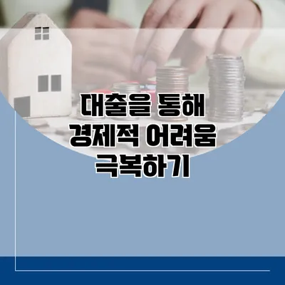 대출을 통해 경제적 어려움 극복하기