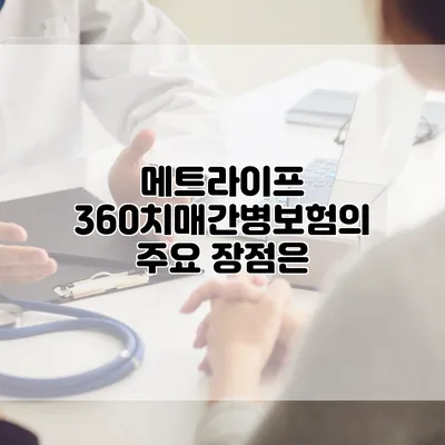 메트라이프 360치매간병보험의 주요 장점은?