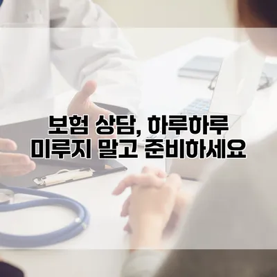 보험 상담, 하루하루 미루지 말고 준비하세요