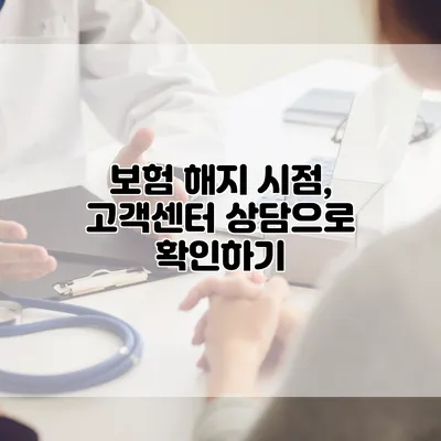 보험 해지 시점, 고객센터 상담으로 확인하기