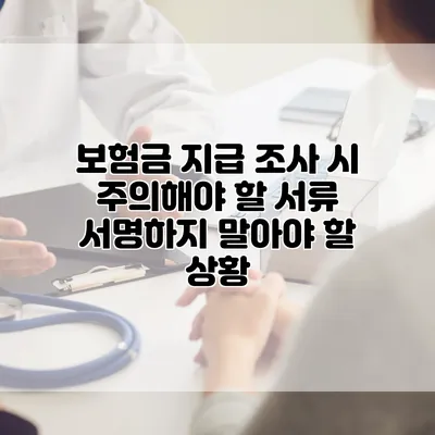 보험금 지급 조사 시 주의해야 할 서류 서명하지 말아야 할 상황