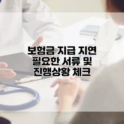 보험금 지급 지연? 필요한 서류 및 진행상황 체크