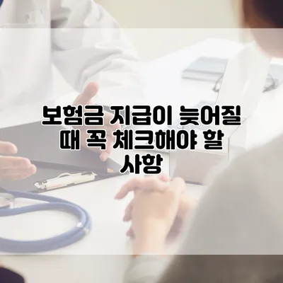 보험금 지급이 늦어질 때 꼭 체크해야 할 사항