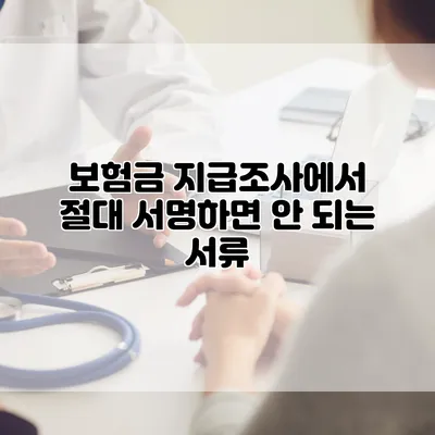 보험금 지급조사에서 절대 서명하면 안 되는 서류