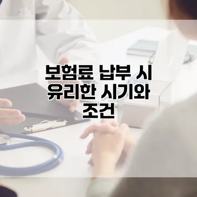 보험료 납부 시 유리한 시기와 조건