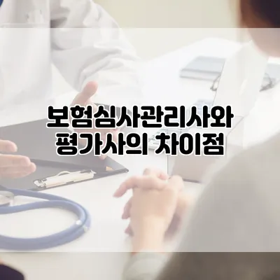 보험심사관리사와 평가사의 차이점