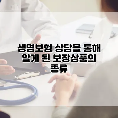 생명보험 상담을 통해 알게 된 보장상품의 종류
