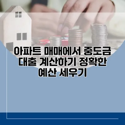 아파트 매매에서 중도금 대출 계산하기 정확한 예산 세우기