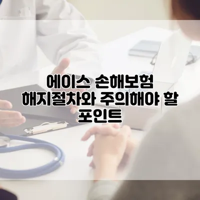 에이스 손해보험 해지절차와 주의해야 할 포인트