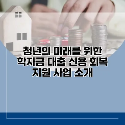 청년의 미래를 위한 학자금 대출 신용 회복 지원 사업 소개