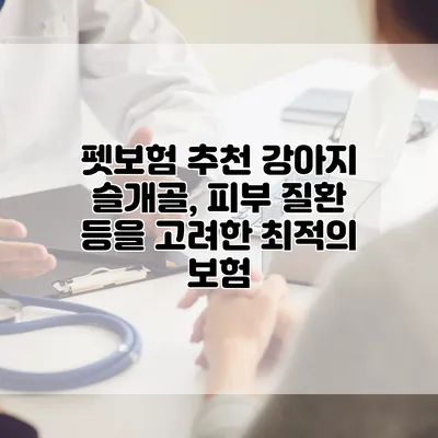 펫보험 추천 강아지 슬개골, 피부 질환 등을 고려한 최적의 보험