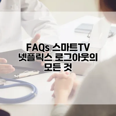 FAQs: 스마트TV 넷플릭스 로그아웃의 모든 것
