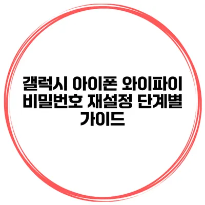 갤럭시 아이폰 와이파이 비밀번호 재설정 단계별 가이드
