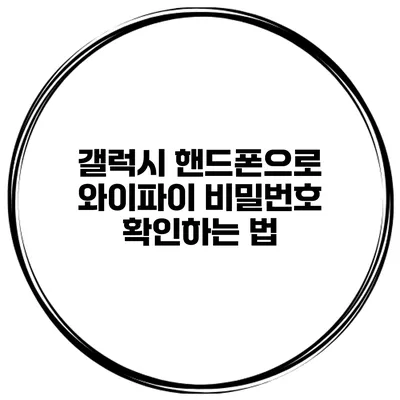 갤럭시 핸드폰으로 와이파이 비밀번호 확인하는 법