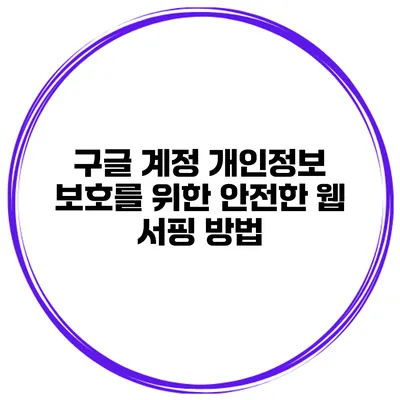구글 계정 개인정보 보호를 위한 안전한 웹 서핑 방법