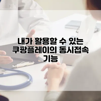 내가 활용할 수 있는 쿠팡플레이의 동시접속 기능