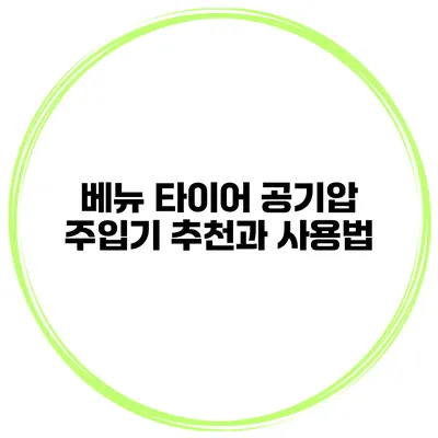 베뉴 타이어 공기압 주입기 추천과 사용법