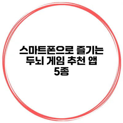 스마트폰으로 즐기는 두뇌 게임 추천 앱 5종