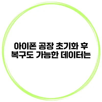 아이폰 공장 초기화 후 복구도 가능한 데이터는?