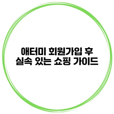 애터미 회원가입 후 실속 있는 쇼핑 가이드