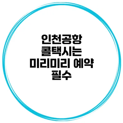 인천공항 콜택시는 미리미리 예약 필수