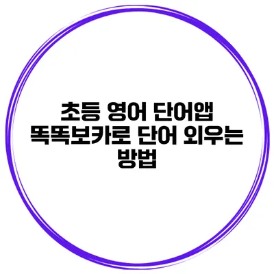 초등 영어 단어앱 똑똑보카로 단어 외우는 방법