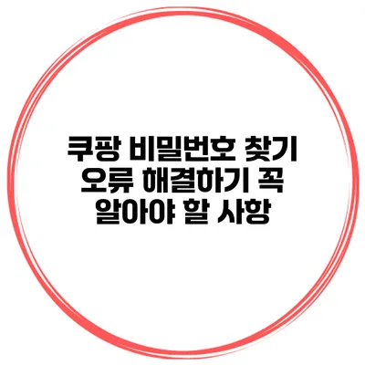 쿠팡 비밀번호 찾기 오류 해결하기 꼭 알아야 할 사항