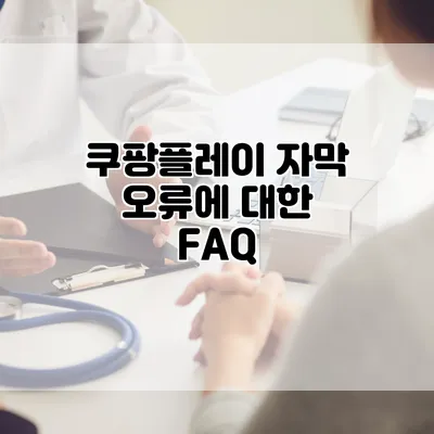 쿠팡플레이 자막 오류에 대한 FAQ