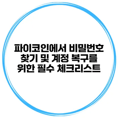 파이코인에서 비밀번호 찾기 및 계정 복구를 위한 필수 체크리스트