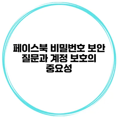 페이스북 비밀번호 보안 질문과 계정 보호의 중요성